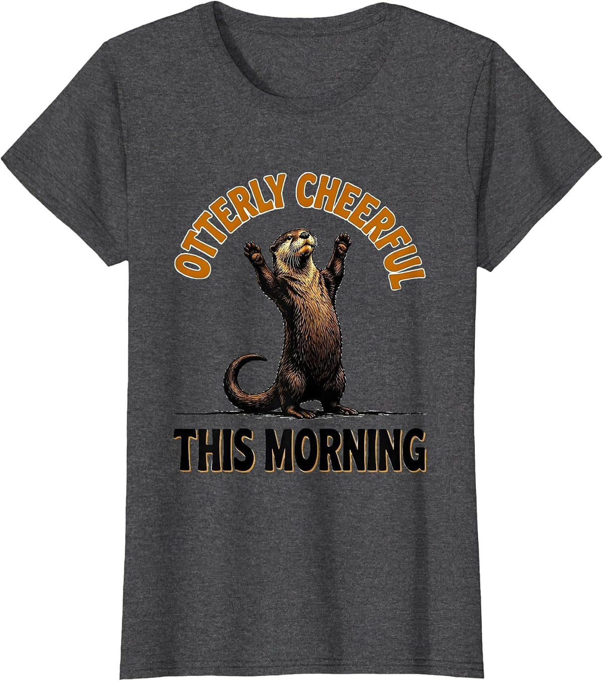 Women's Otterly Cheerful This Morning Funny Otter Lover Birthday T-Shirt - Dark Heather Grey