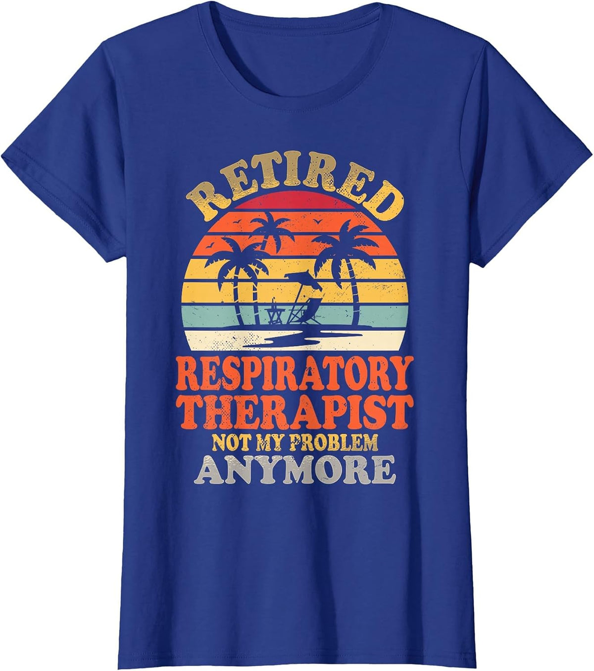 Retired Respiratory Therapist Not My Problem Summer Vacation T-Shirt - Royal Blue