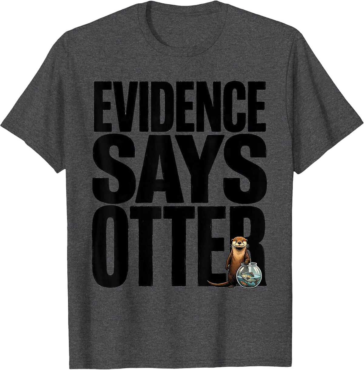 Men's Evidence Says Otter Funny Otter Lover Animal Humor T-Shirt - Dark Heather Grey