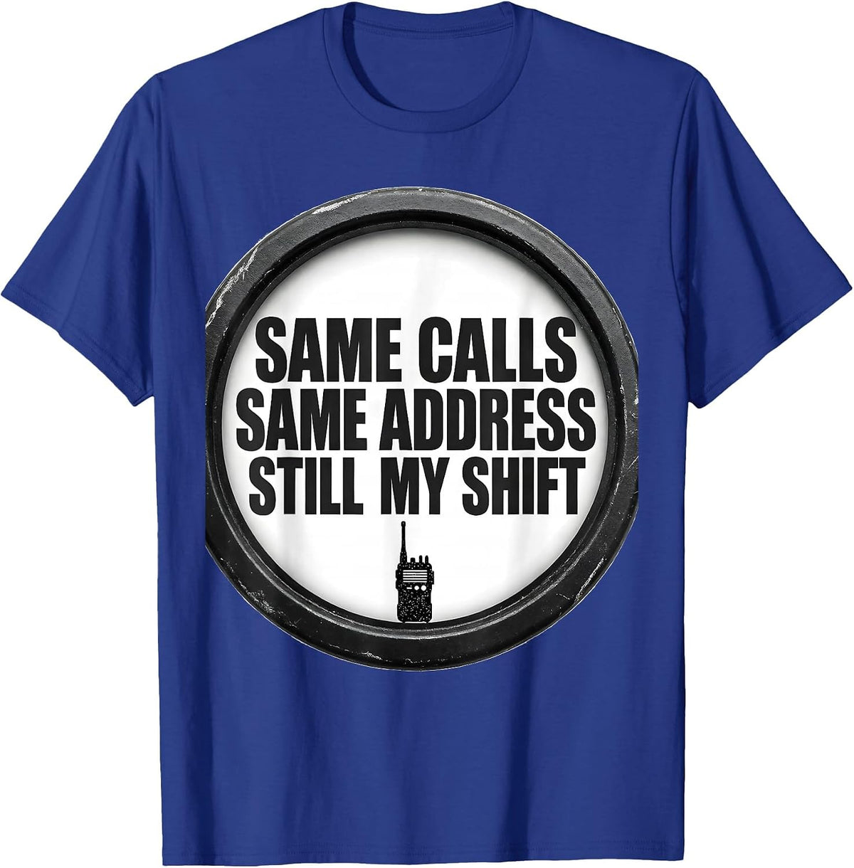Men's SAME CALLS, SAME ADDRESS, STILL MY SHIFT Funny T-Shirt - Royal Blue