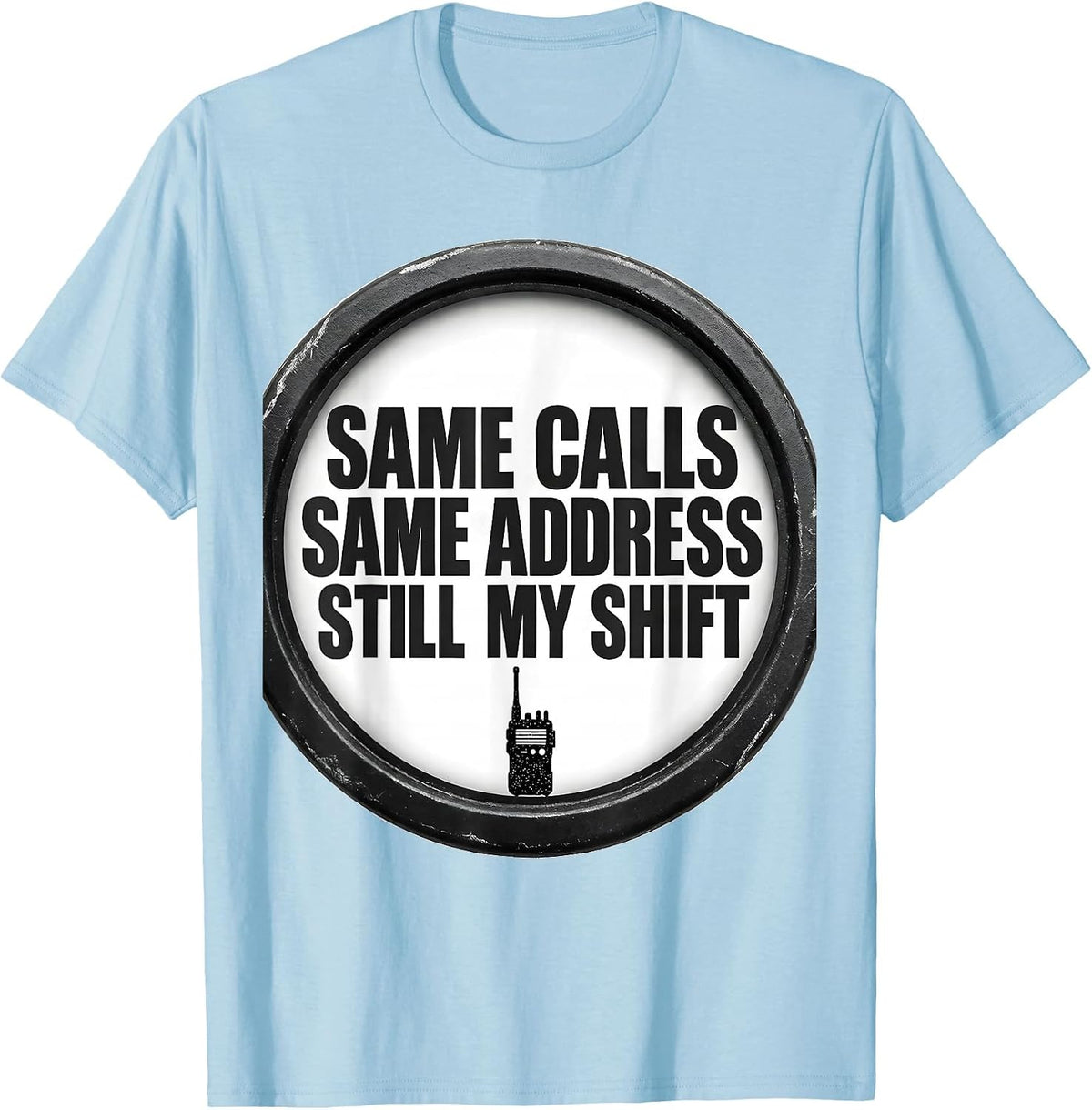 Men's SAME CALLS, SAME ADDRESS, STILL MY SHIFT Funny T-Shirt - Baby Blue