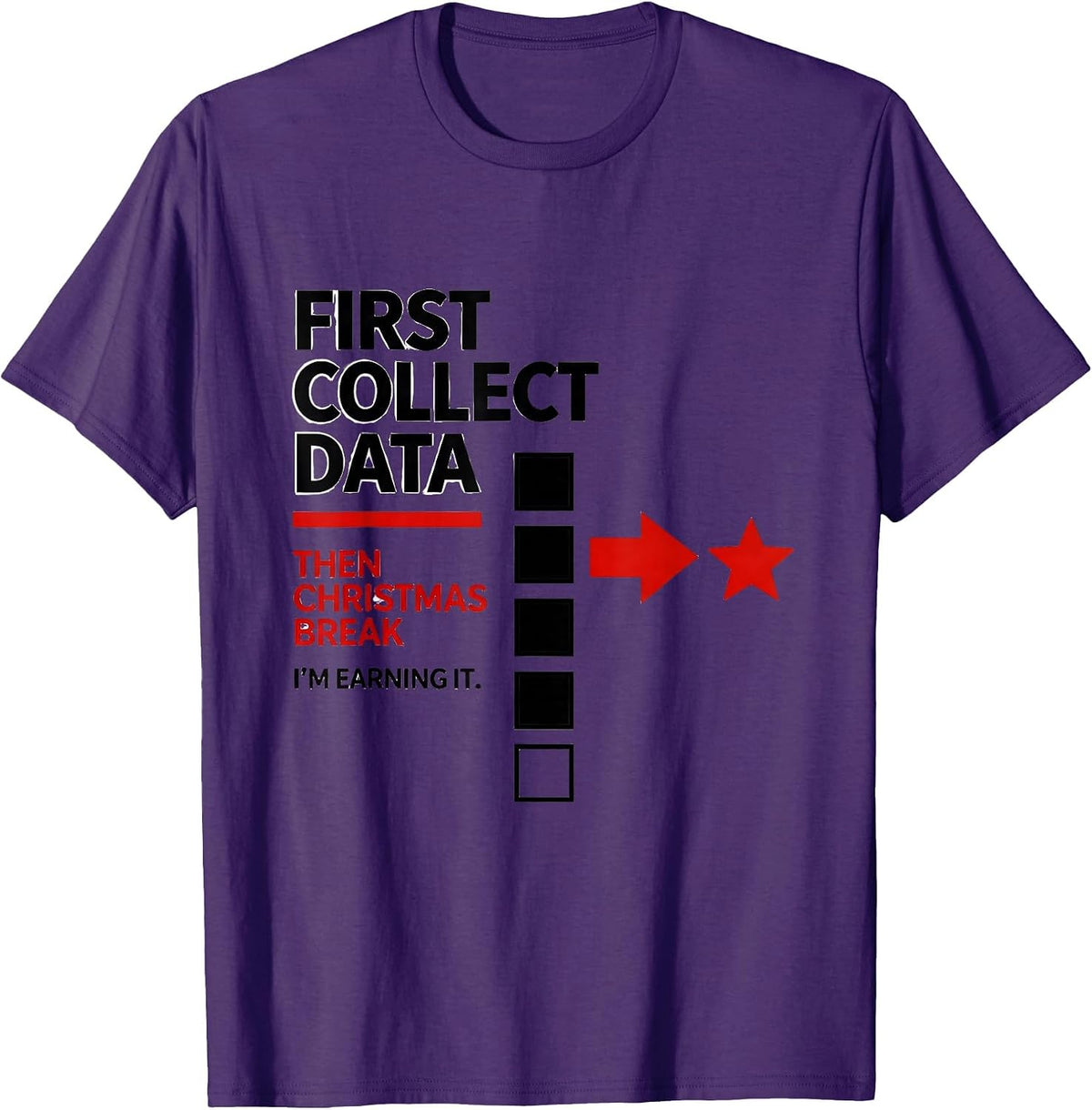 First Collect Data, Then Christmas Break—I'm Earning It T-Shirt - Purple
