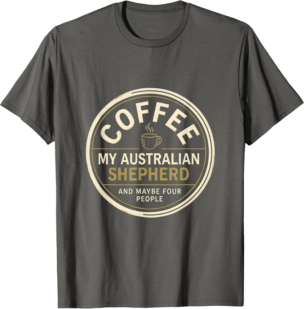 Men's Coffee, My Australian Shepherd, And Maybe Four People T-Shirt - Asphalt Grey