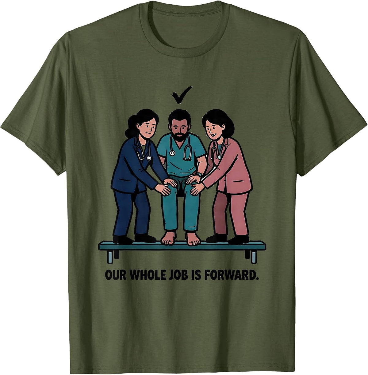 Our Whole Job Is Forward Funny Physical Therapy PT Humor T-Shirt - Olive Green