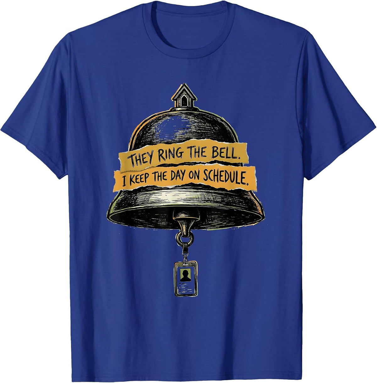 Men's They Ring The Bell. I Keep The Day On Schedule. School Staff T-Shirt - Royal Blue