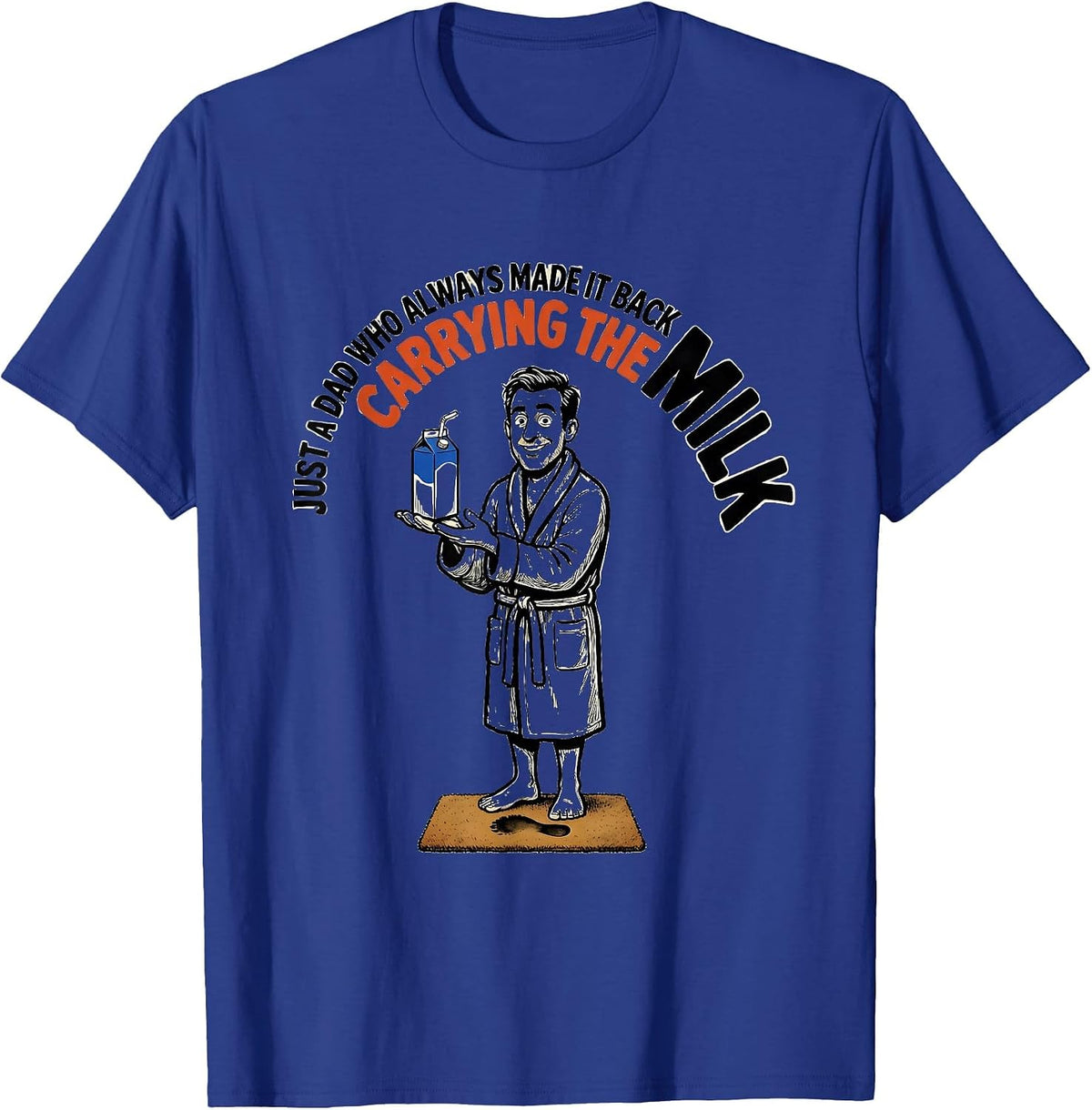 Men's Just A Dad Who Always Made It Back Carrying The Milk Funny T-Shirt - Royal Blue