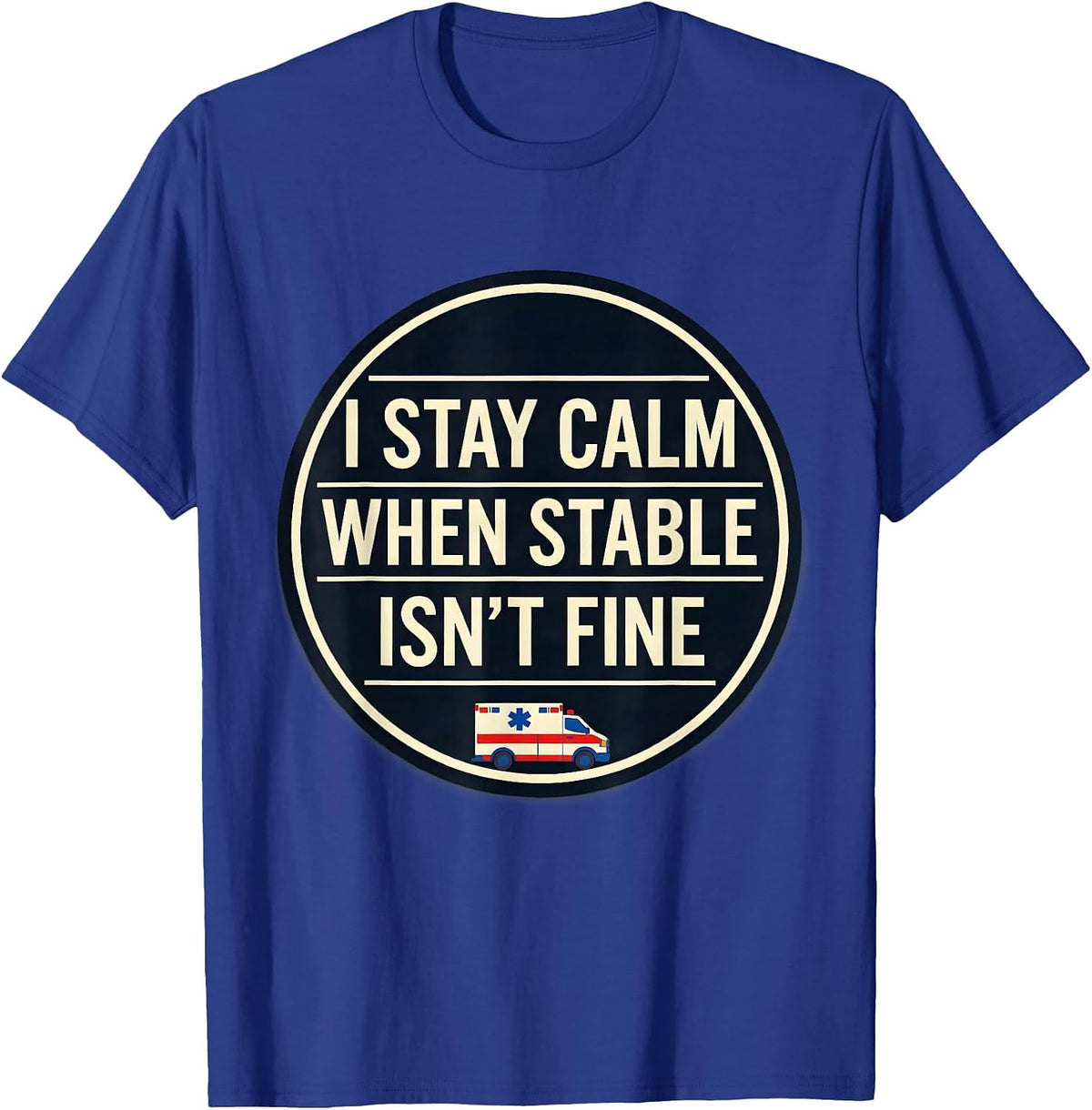 I Stay Calm When Stable Isn't Fine Funny EMT Paramedic Gift T-Shirt - Royal Blue