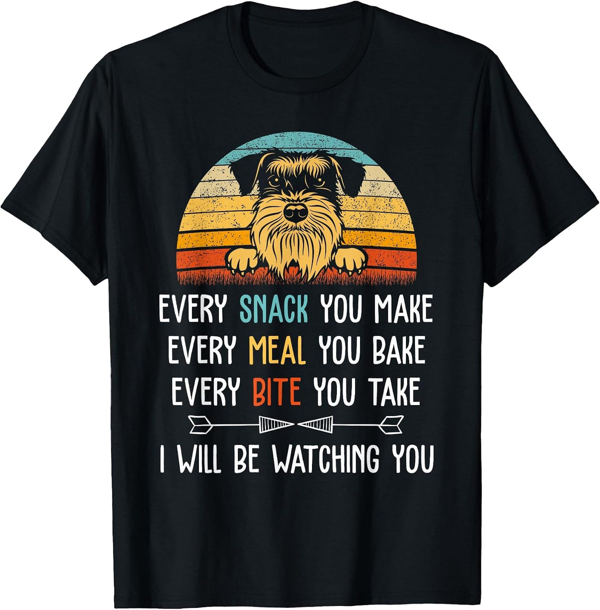 Schnauzer Every Snack You Make Every Meal You Bake Schnauzer T-Shirt - Black