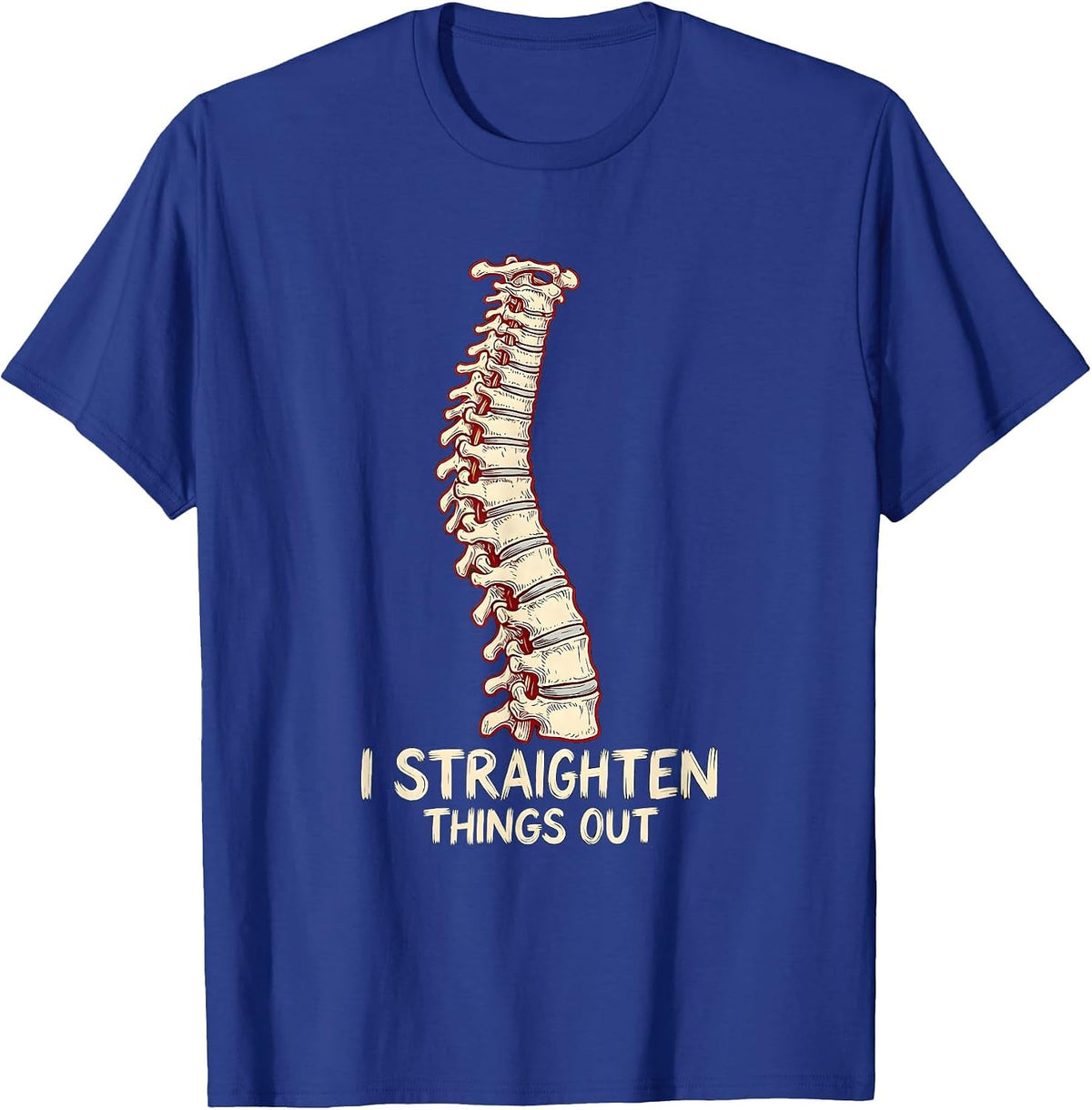 I Straighten Things Out Funny Chiropractor Spine Pun Humor T-Shirt - Royal Blue