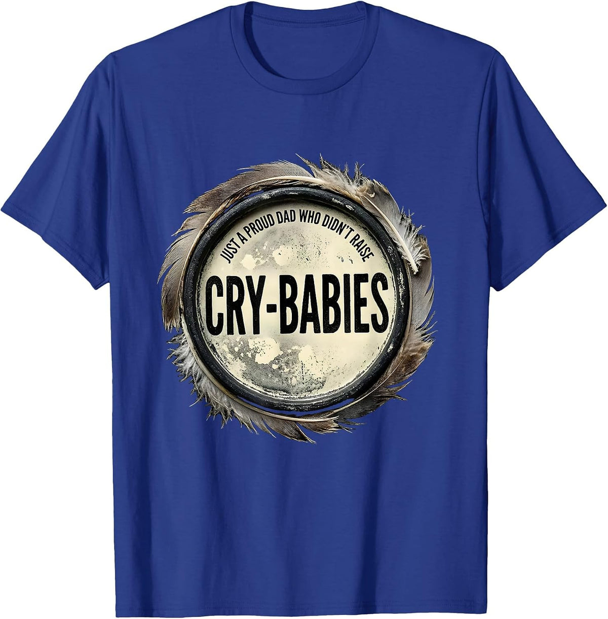 Just A Proud Dad Who Didn't Raise Cry-Babies Funny T-Shirt - Royal Blue