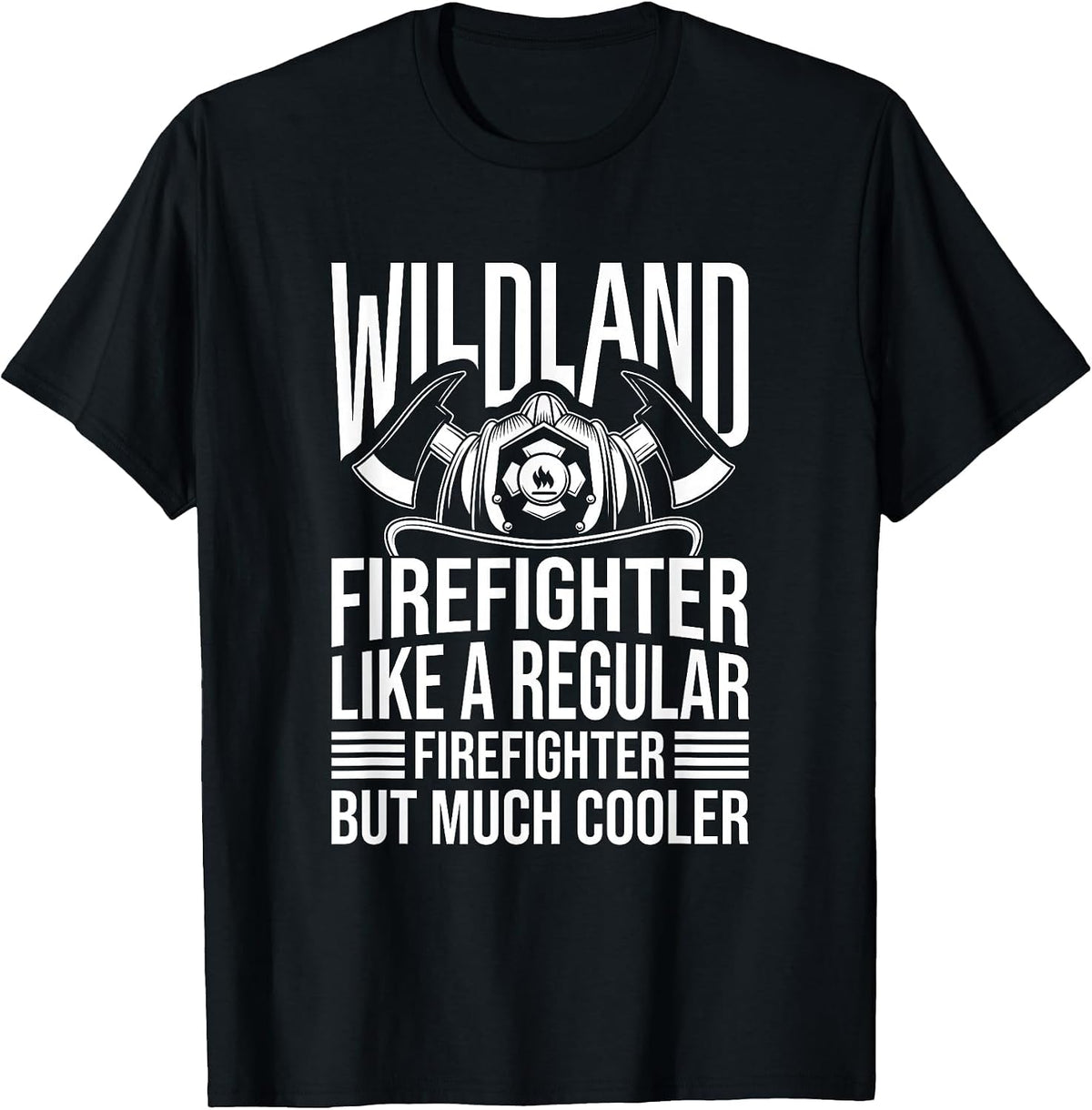 Like A Regular Firefighter But Much Cooler, Wildland Fireman T-Shirt - Black