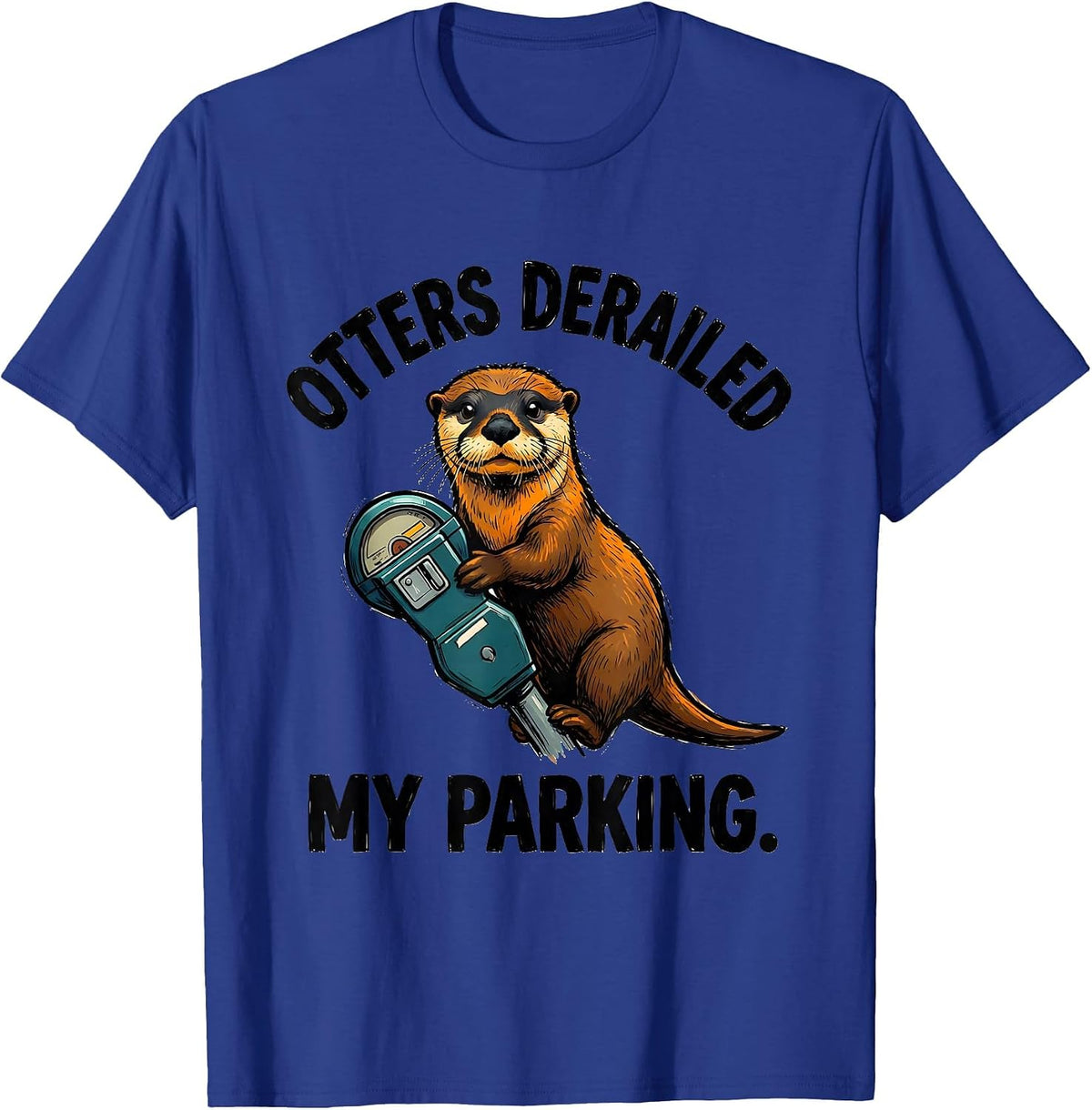 Otters Derailed My Parking Funny Otter Lover Humor Gift T-Shirt - Royal Blue