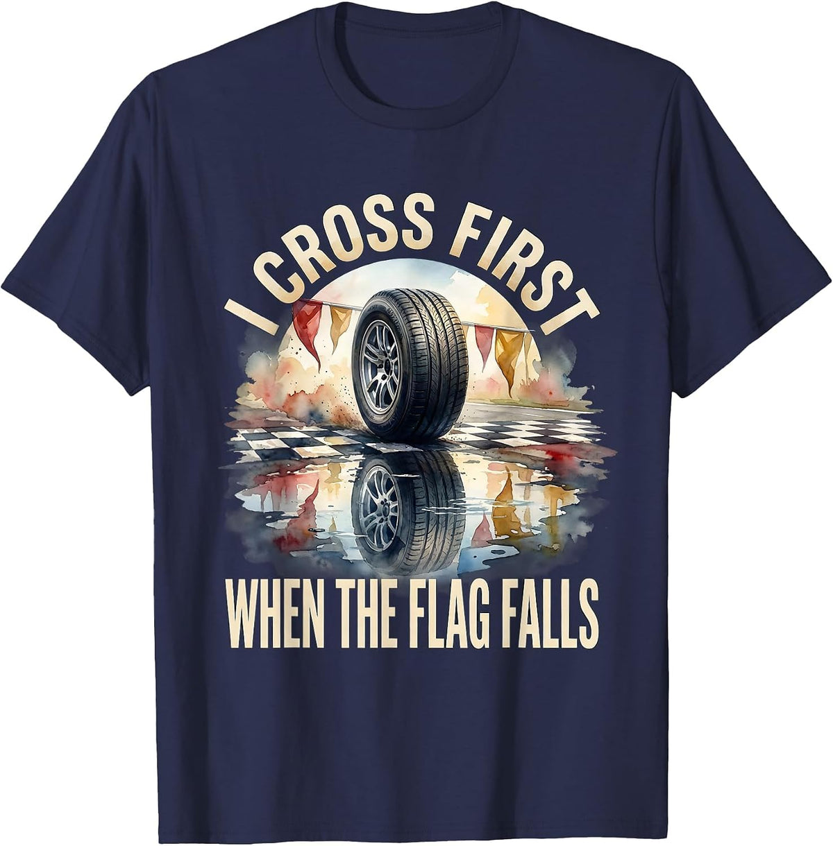 Men's I Cross First When The Flag Falls Racing Fan Competitive T-Shirt - Navy Blue