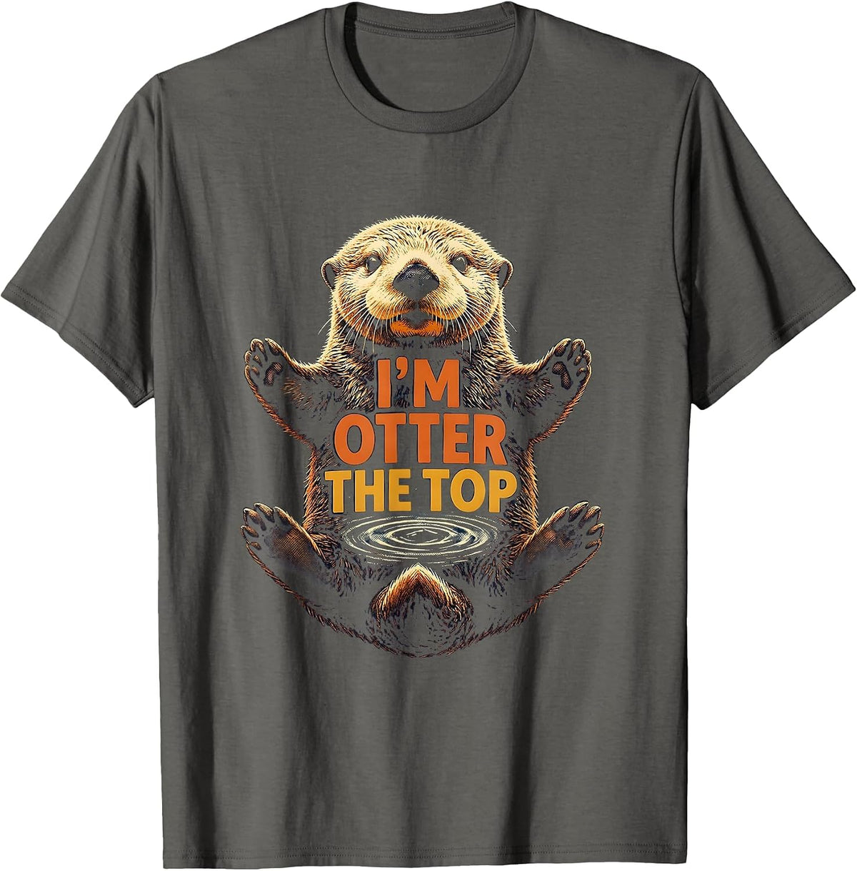 I'm Otter The Top Funny Otter Lover Sea Animal Humor T-Shirt - Asphalt Grey
