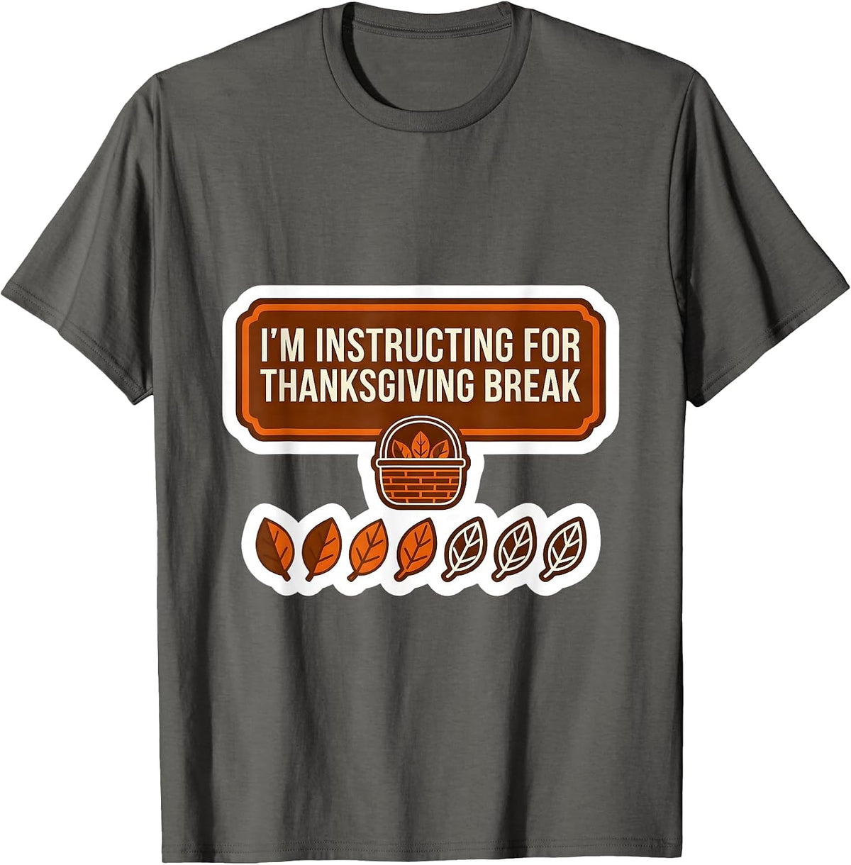 I'm Instructing For Thanksgiving Break Funny Teacher Sped T-Shirt - Asphalt Grey