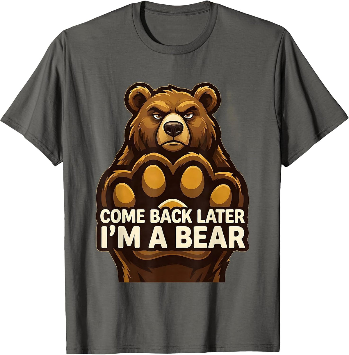 Men's Come Back Later, I'm A Bear Funny Bear Lover Animal Humor T-Shirt - Asphalt Grey