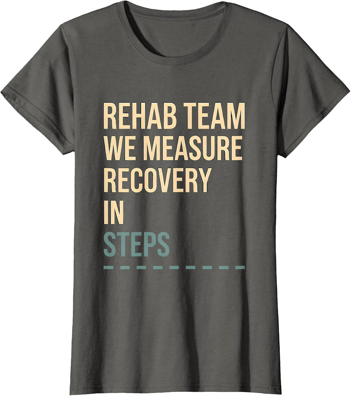 Women's Rehab Team We Measure Recovery In Steps Physical Therapist T-Shirt - Asphalt Grey
