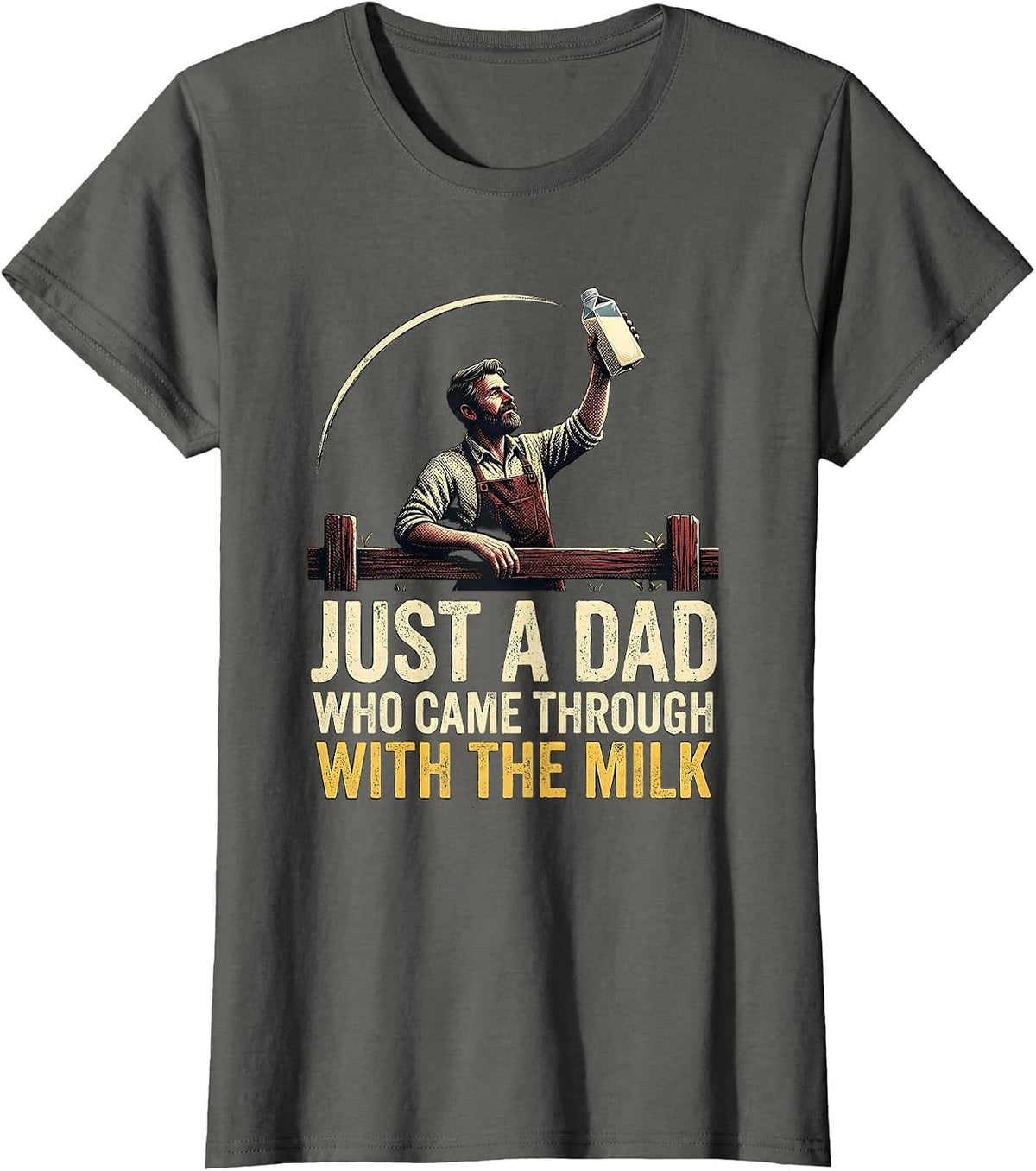 Women's Just A Dad Who Came Through With The Milk Funny T-Shirt - Asphalt Grey