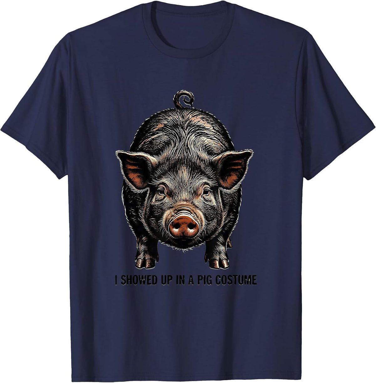 I Showed Up In A Pig Costume Funny Pig Lover Halloween T-Shirt - Navy Blue
