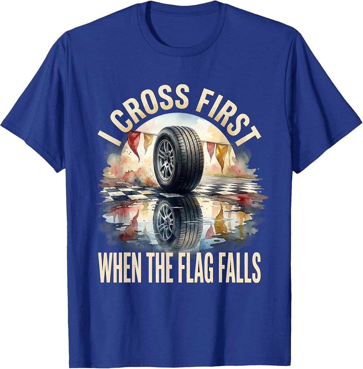Men's I Cross First When The Flag Falls Racing Fan Competitive T-Shirt - Royal Blue