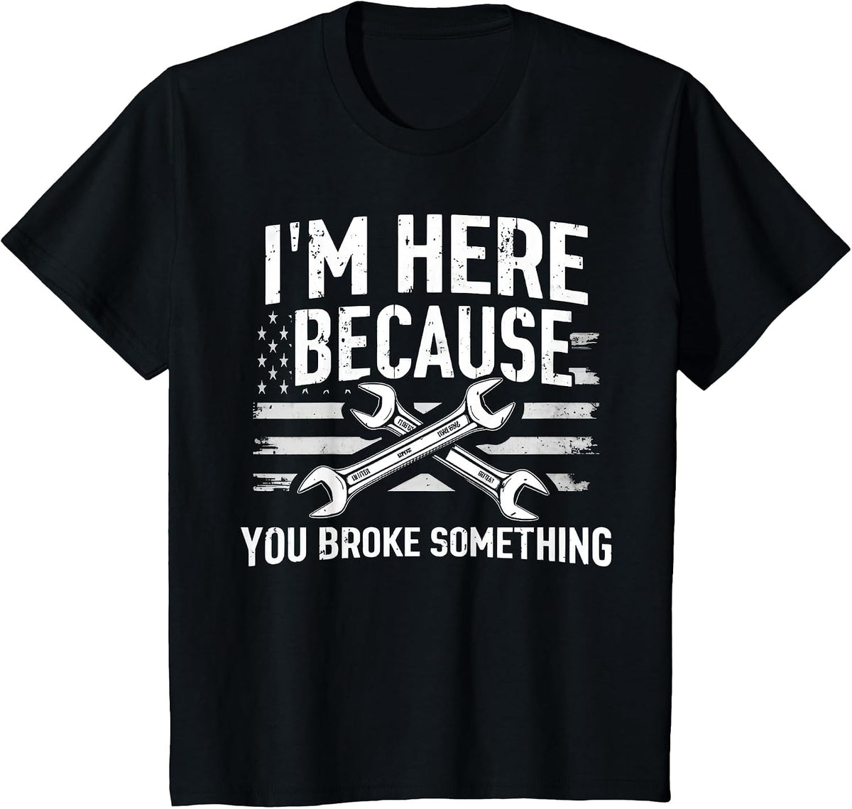 I'm Here Because You Broke Something Mechanic Flag American T-Shirt - Black