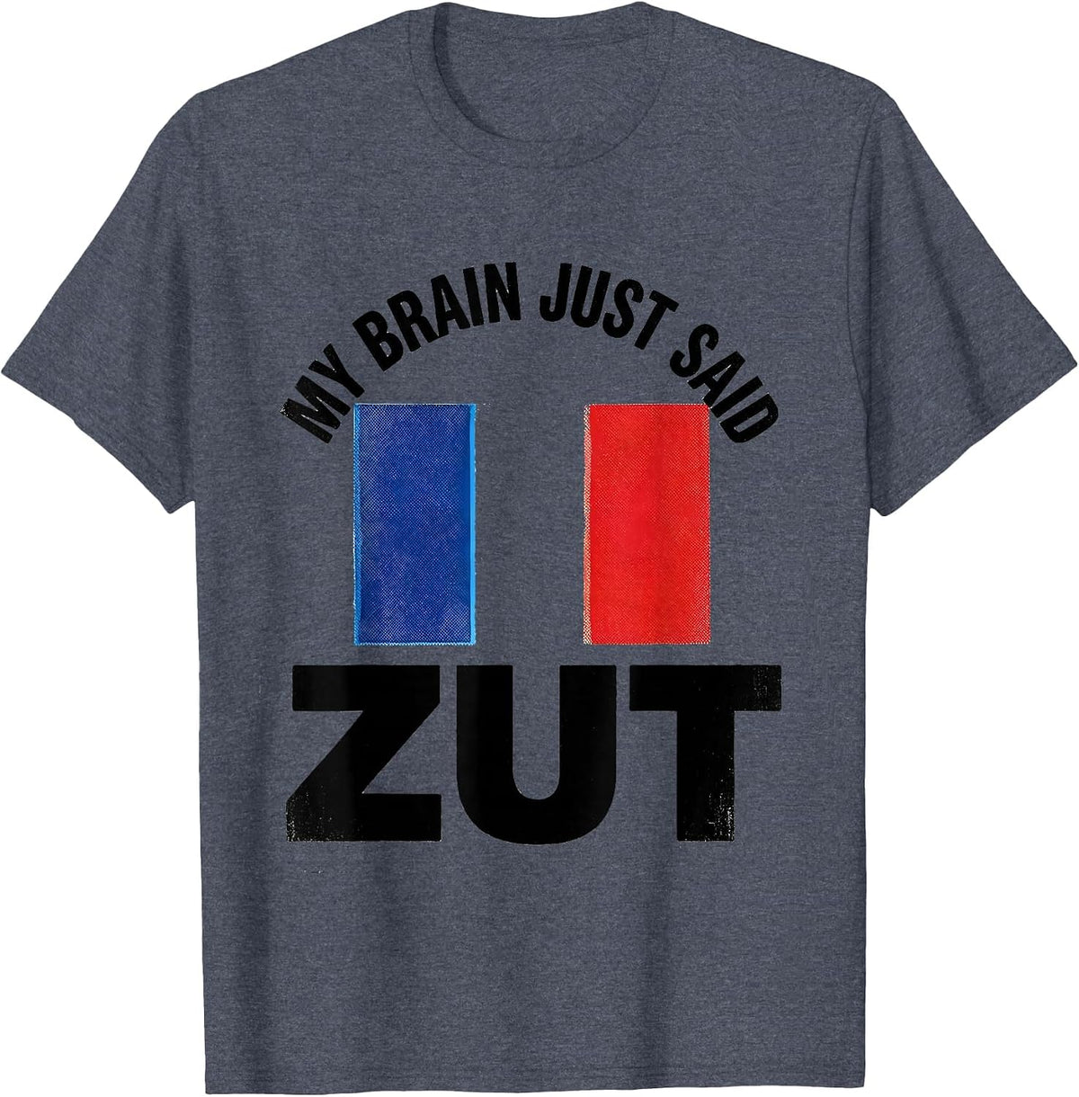 My Brain Just Said Zut Funny Francophile French Flag T-Shirt - Heather Blue