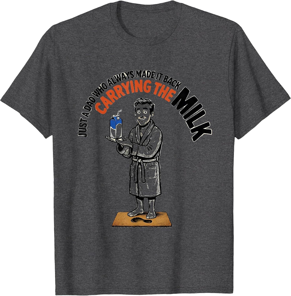 Men's Just A Dad Who Always Made It Back Carrying The Milk Funny T-Shirt - Dark Heather Grey