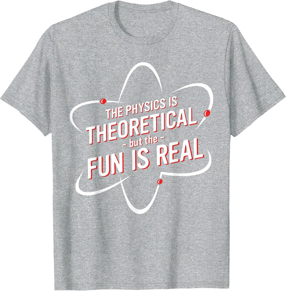The Physics is Theoretical but the Fun is Real No Way T-Shirt - Heather Grey