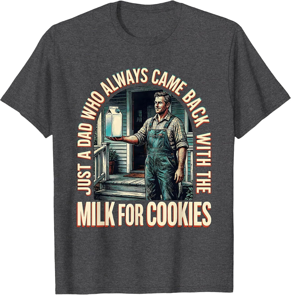 Just A Dad Who Always Came Back With The Milk For Cookies T-Shirt - Dark Heather Grey
