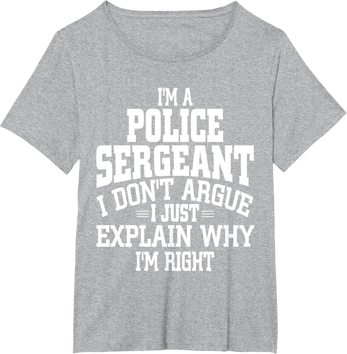 Police Sergeant I Don't Argue I'm Right T-Shirt T-Shirt - Heather Grey