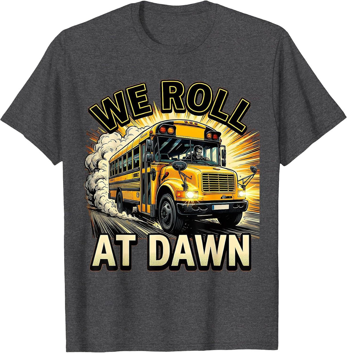We Roll At Dawn School Bus Driver Design T-Shirt - Dark Heather Grey