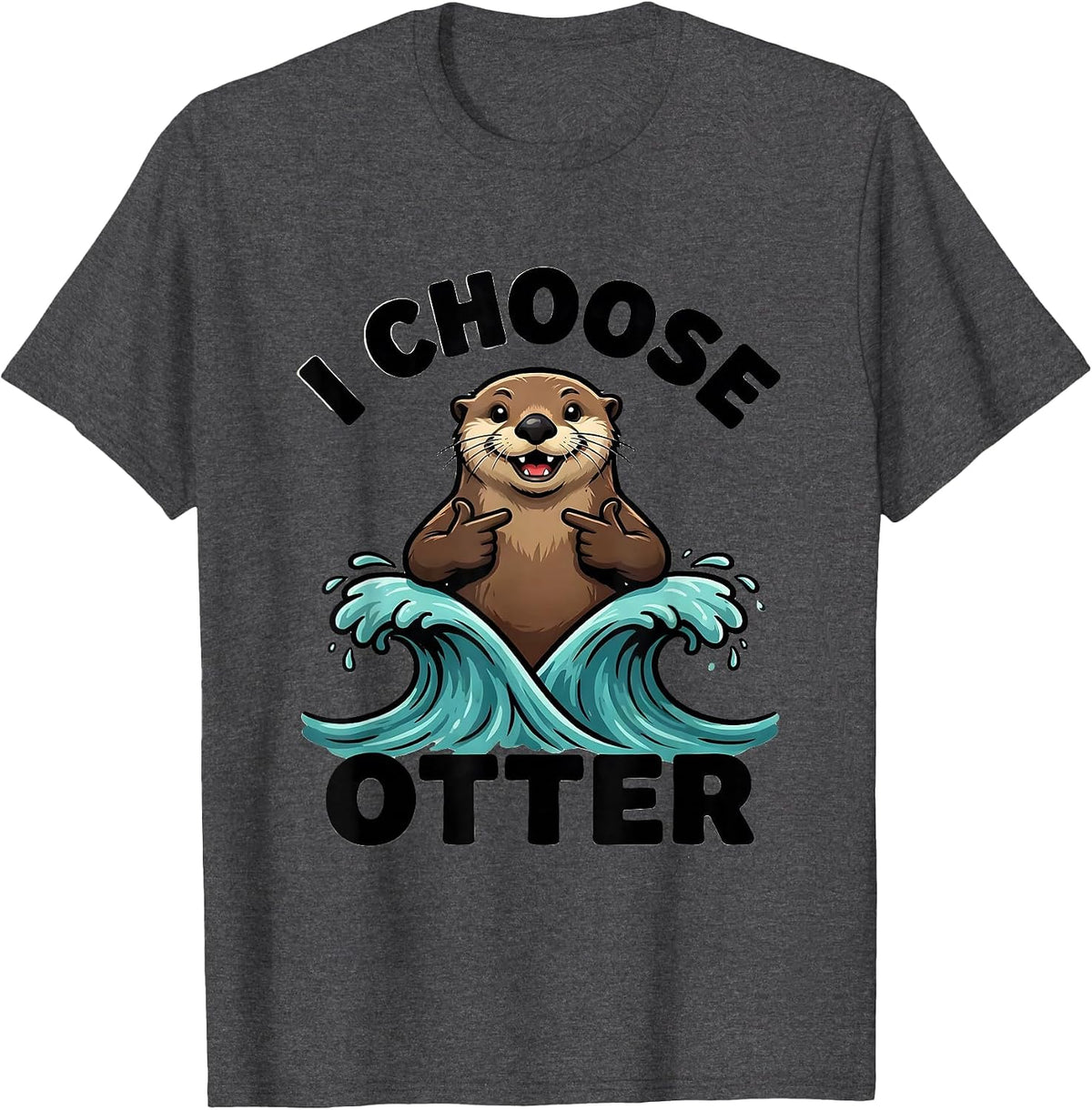 I Choose Otter Funny Otter Lover Sea Animal Humor Cute T-Shirt - Dark Heather Grey