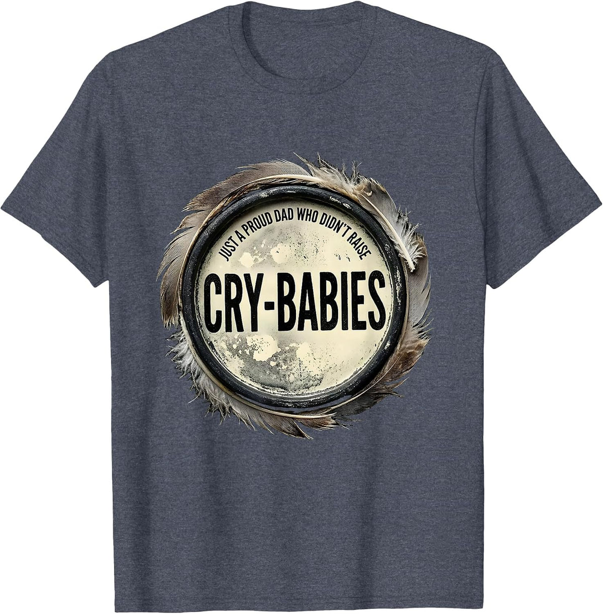Just A Proud Dad Who Didn't Raise Cry-Babies Funny T-Shirt - Heather Blue