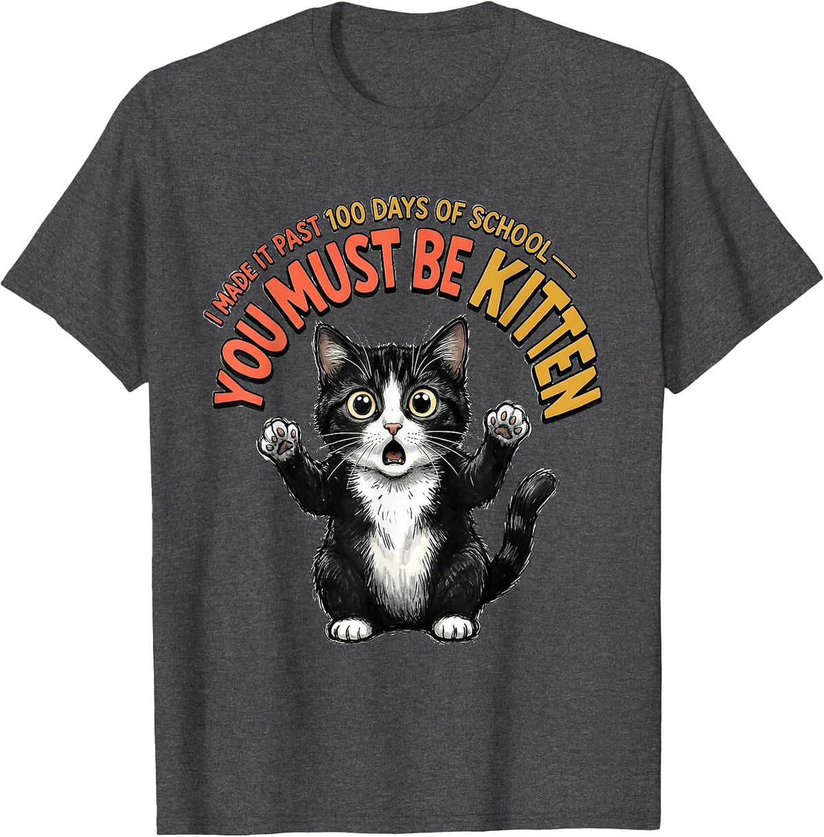 I Made It Past 100 Days Of School—You Must Be Kitten Cute T-Shirt - Dark Heather Grey