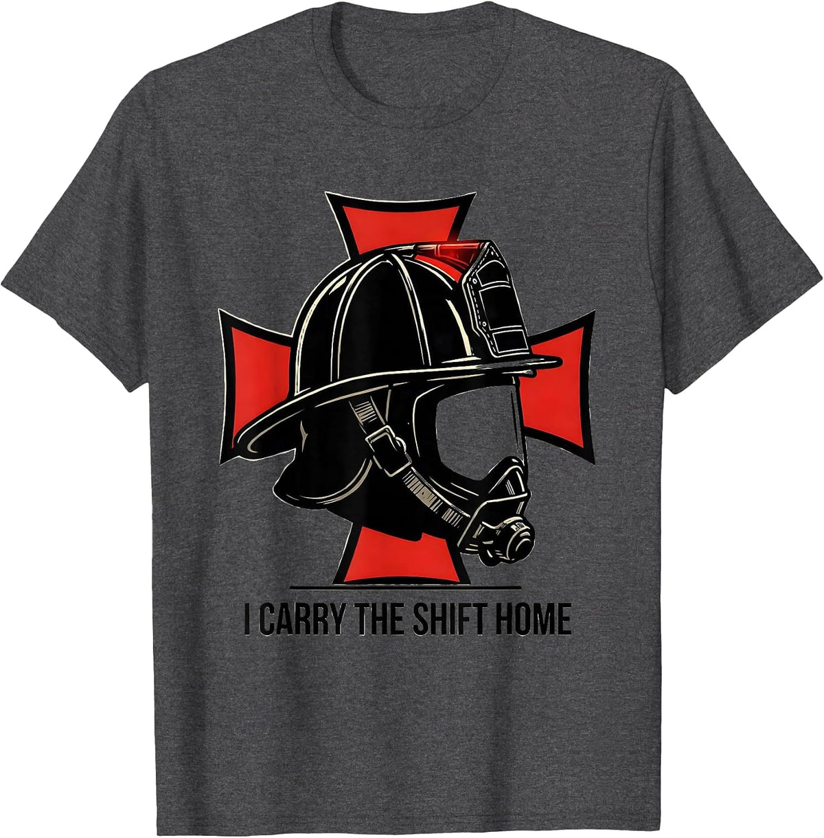 I Carry The Shift Home Funny Firefighter Gift Occupation T-Shirt - Dark Heather Grey