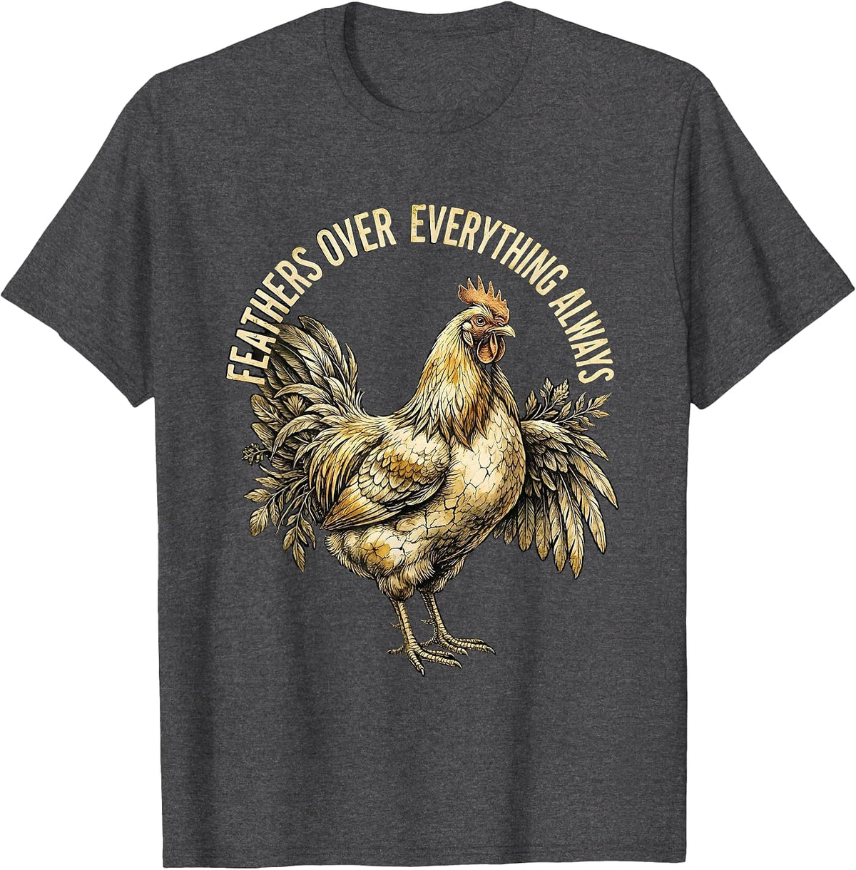Feathers Over Everything Always Chicken Design T-Shirt - Dark Heather Grey