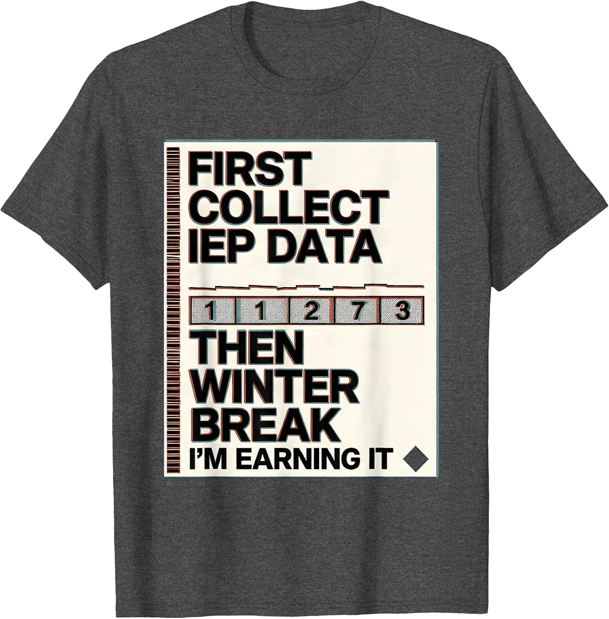 First Collect IEP Data, Then Winter Break—I'm Earning It T-Shirt - Dark Heather Grey