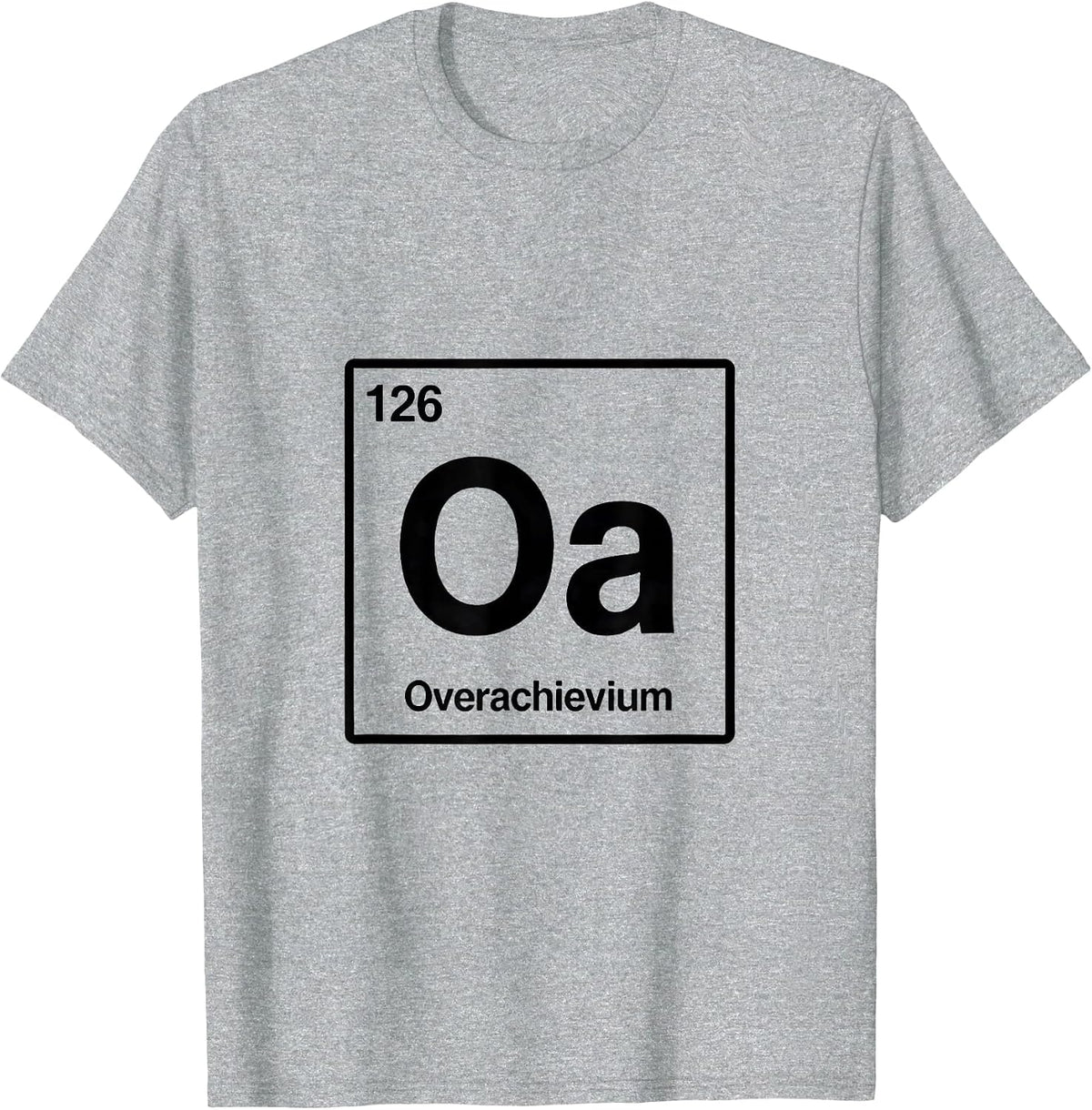 Men's 126 Oa Overachievium Funny Periodic Table Chemistry Nerd T-Shirt - Heather Grey