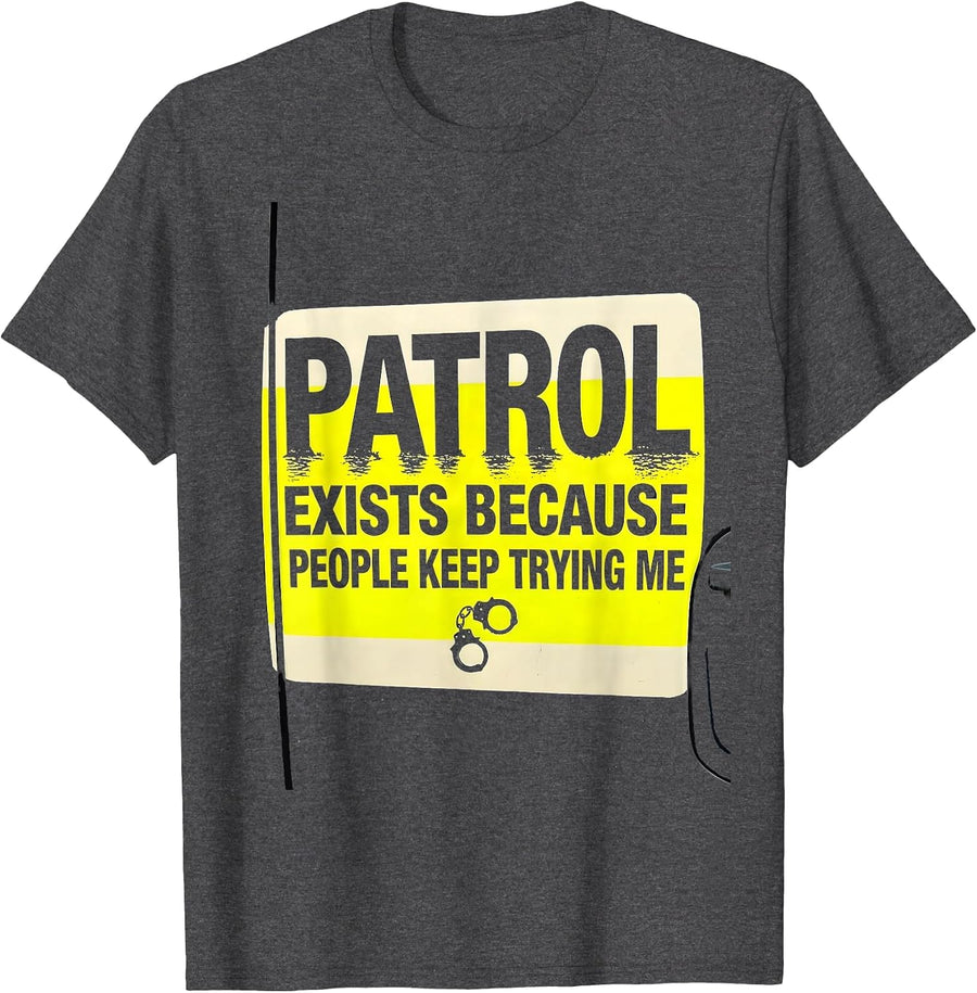 Men's PATROL EXISTS BECAUSE PEOPLE KEEP TRYING ME Funny T-Shirt - Dark Heather Grey