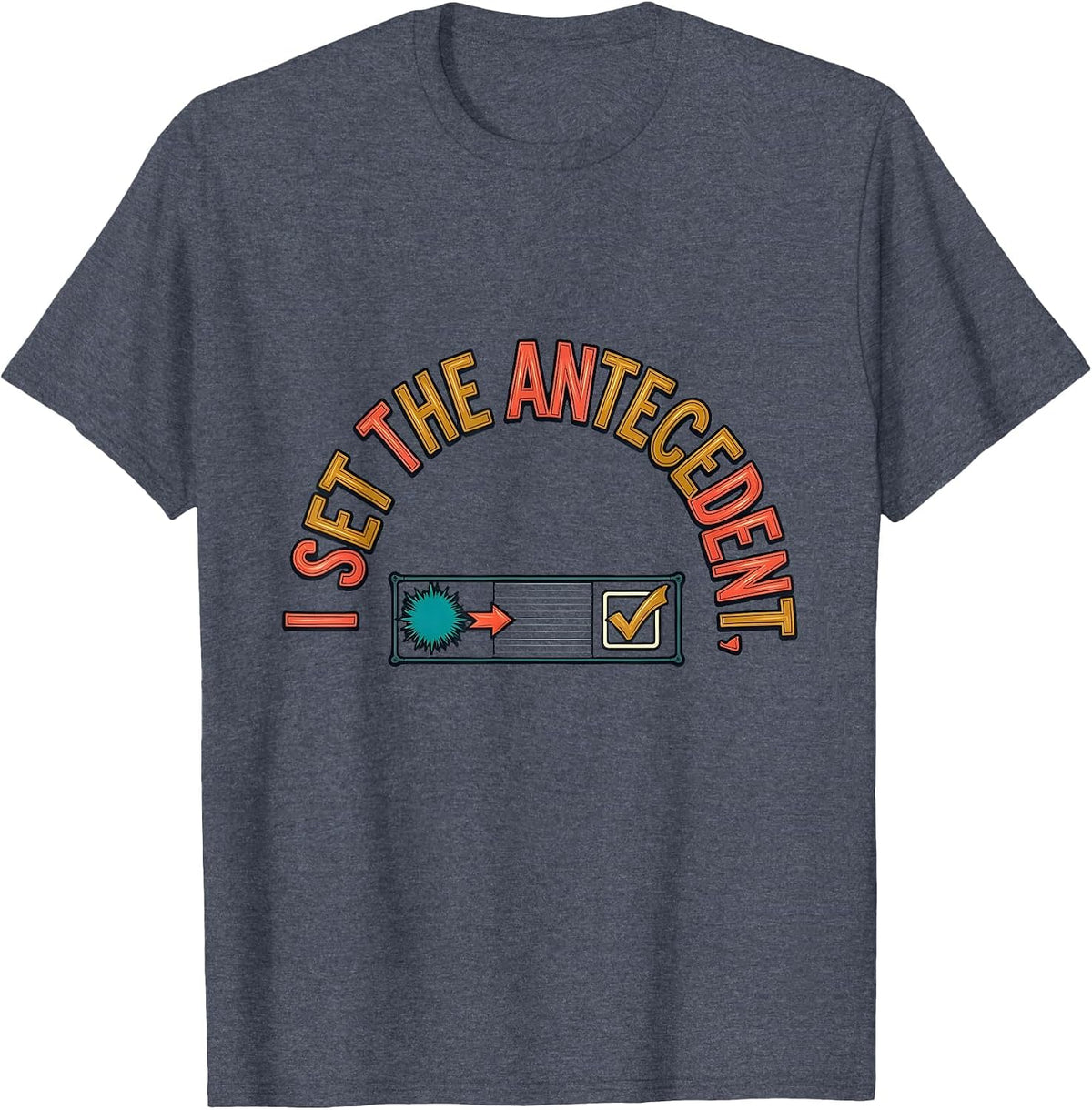I Set The Antecedent Funny Special Education Teacher Sped T-Shirt - Heather Blue