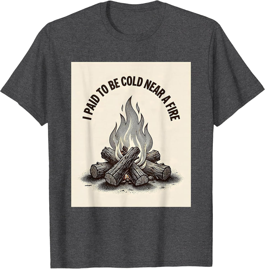 Men's I Paid To Be Cold Near A Fire Funny Camping Outdoor Humor T-Shirt - Dark Heather Grey