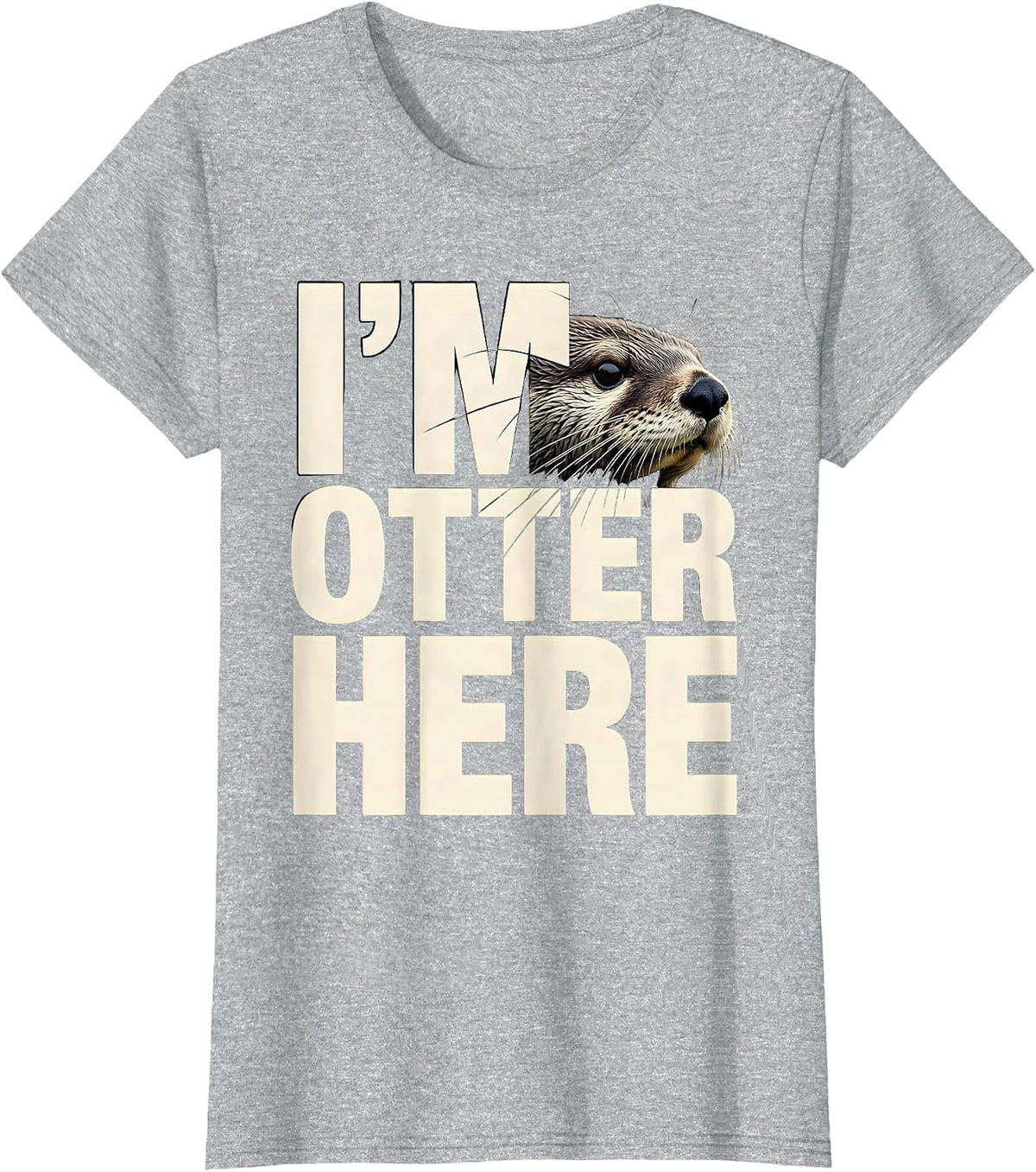 I'm Otter Here Funny Otter Lover Sea Animal Humor T-Shirt - Heather Grey