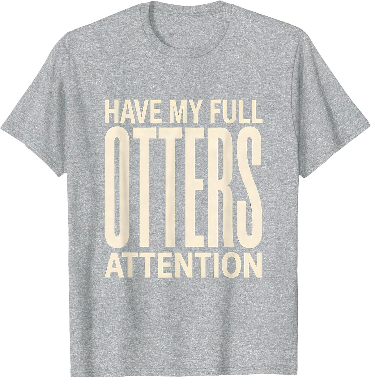 Men's Otters Have My Full Attention Funny Otter Lover Gift T-Shirt - Heather Grey