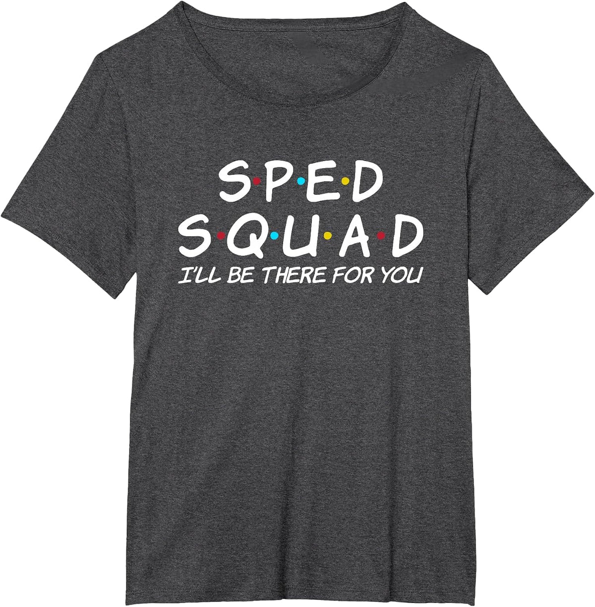 Sped Squad I'll Be There for You Special Education Teacher T-Shirt - Dark Heather Grey