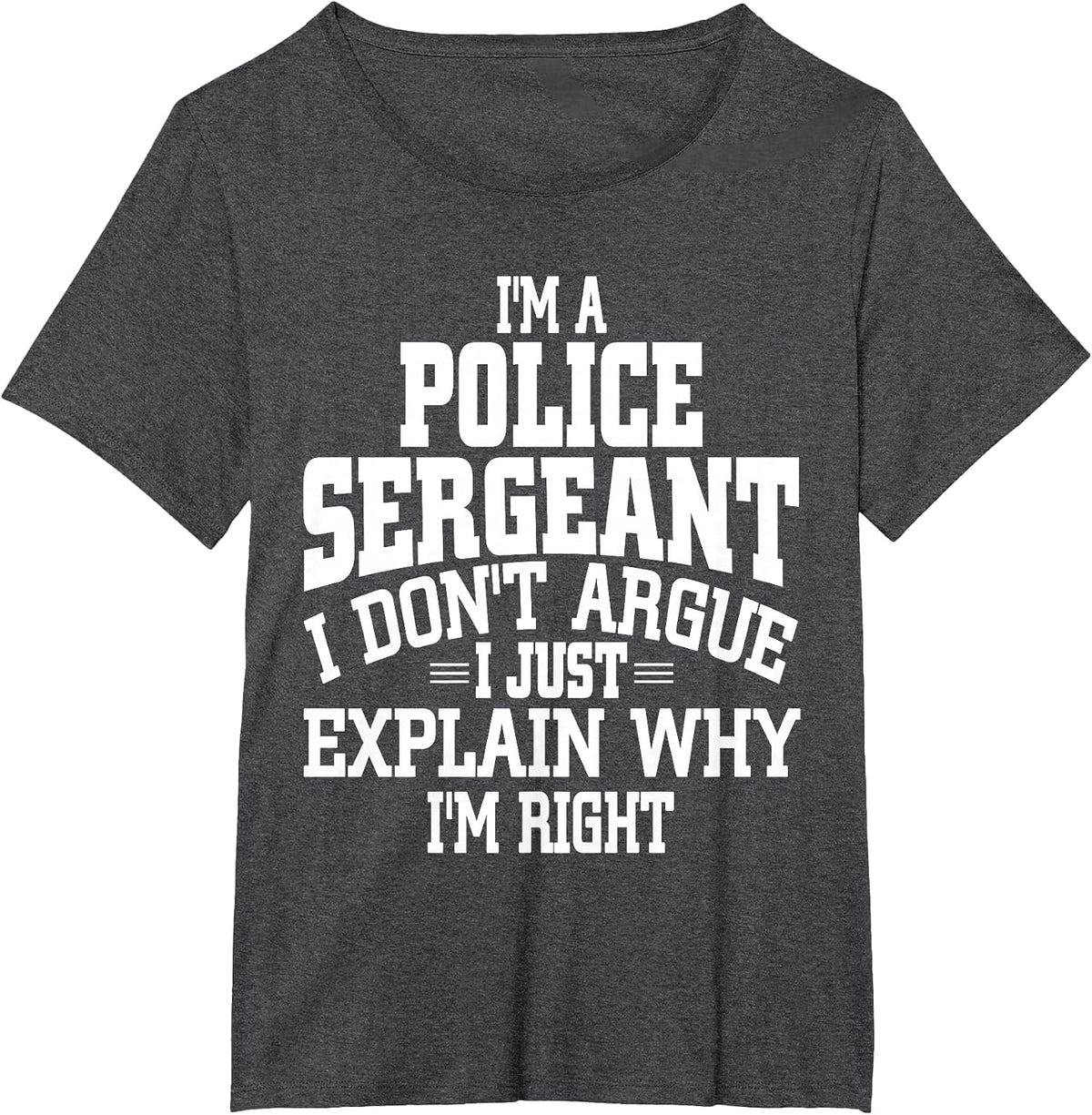 Police Sergeant I Don't Argue I'm Right T-Shirt T-Shirt - Dark Heather Grey
