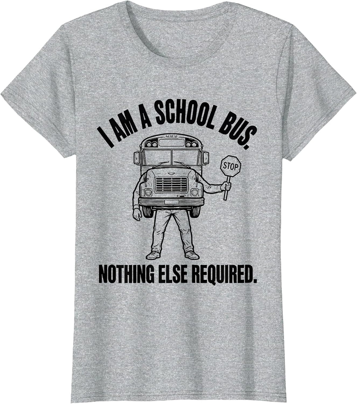 I Am A School Bus Nothing Else Required Driver T-Shirt - Heather Grey