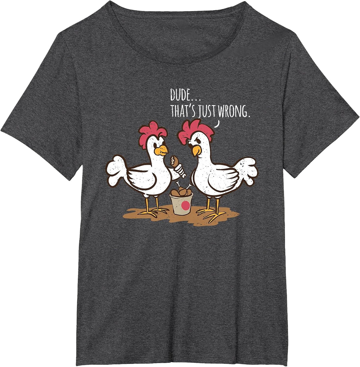 Saying Dude That's Just Wrong Chickens Eat Chicken Drumsticks T-Shirt - Dark Heather Grey