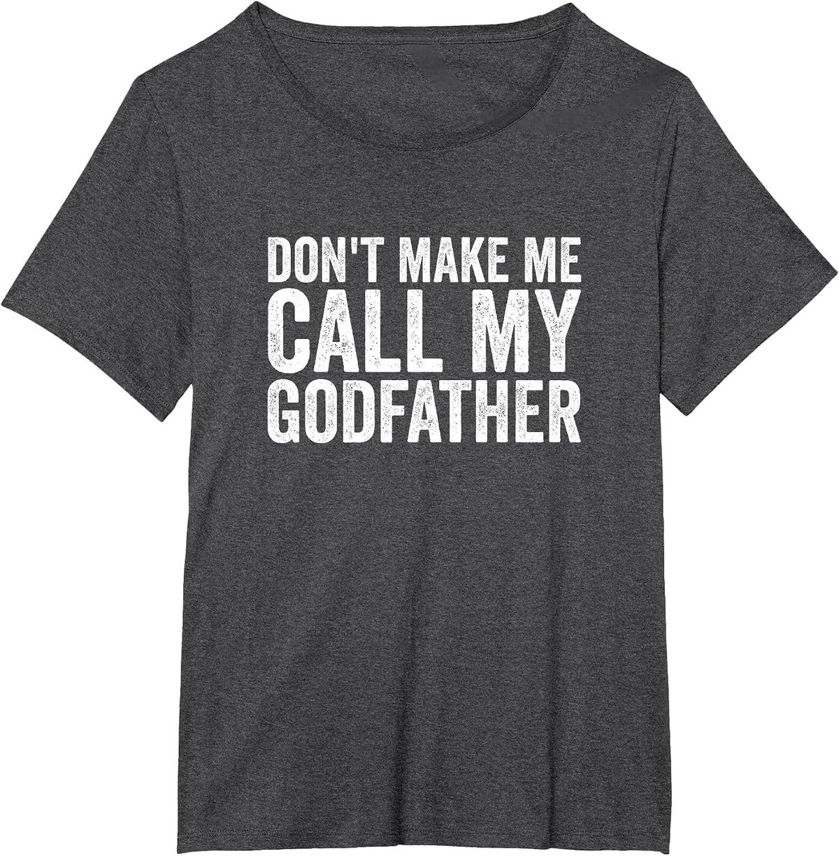 Don't Make Me Call My Godfather T-Shirt - Dark Heather Grey