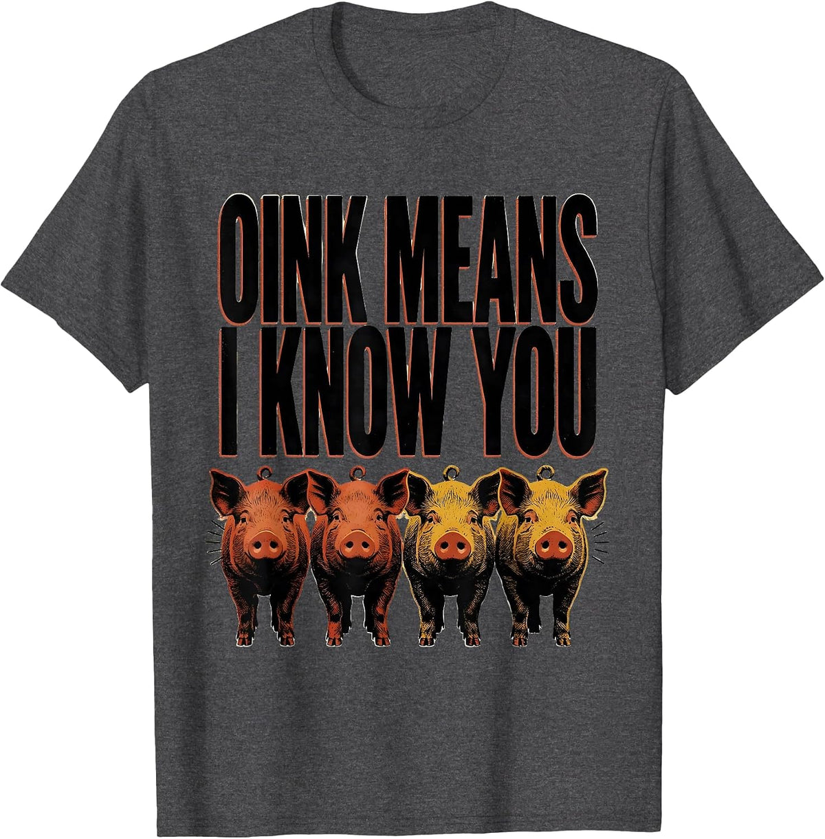 Oink Means I Know You Funny Pig Lover Pet Enthusiast Humor T-Shirt - Dark Heather Grey