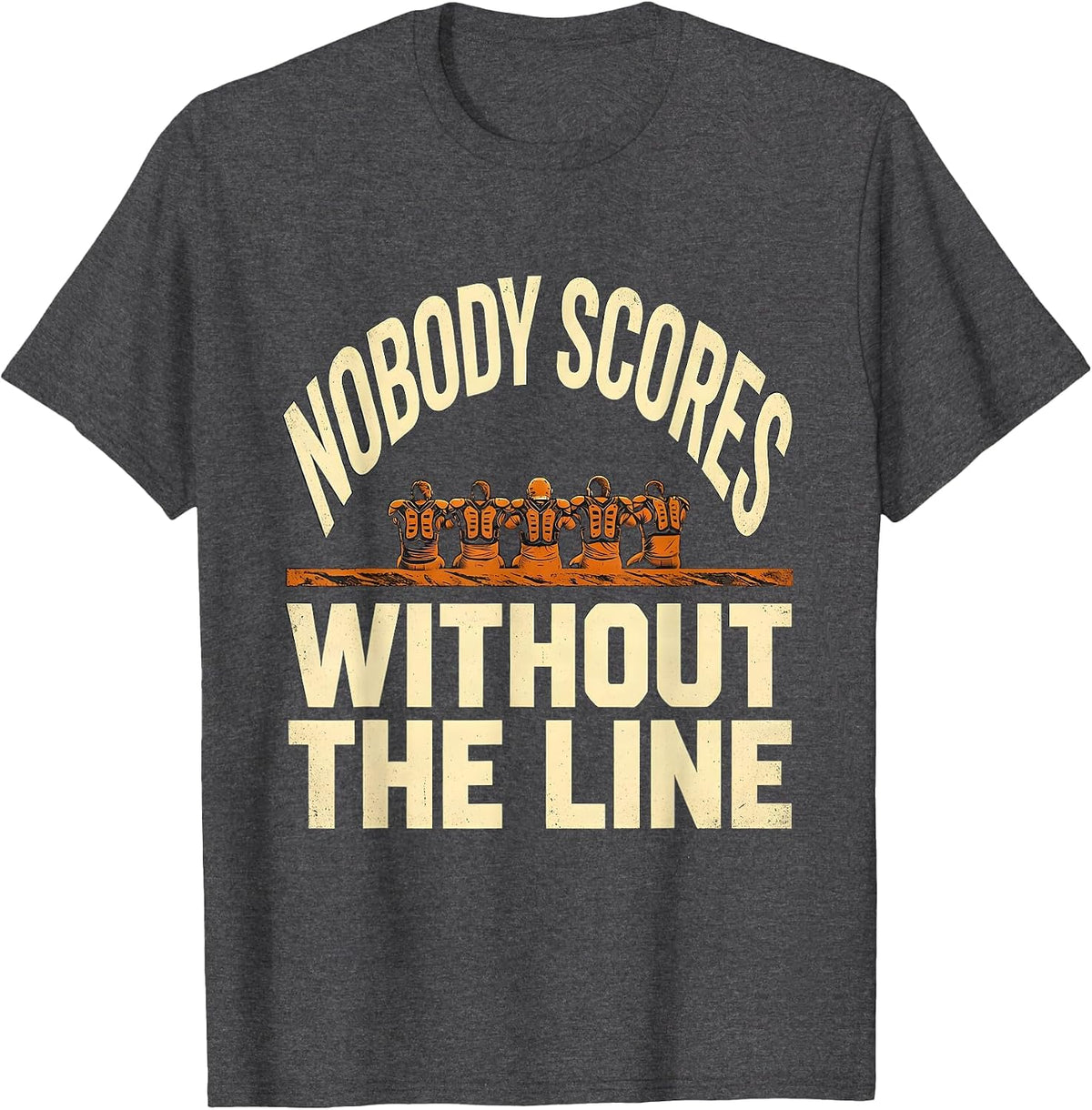Nobody Scores Without The Line Funny Football Lineman T-Shirt - Dark Heather Grey